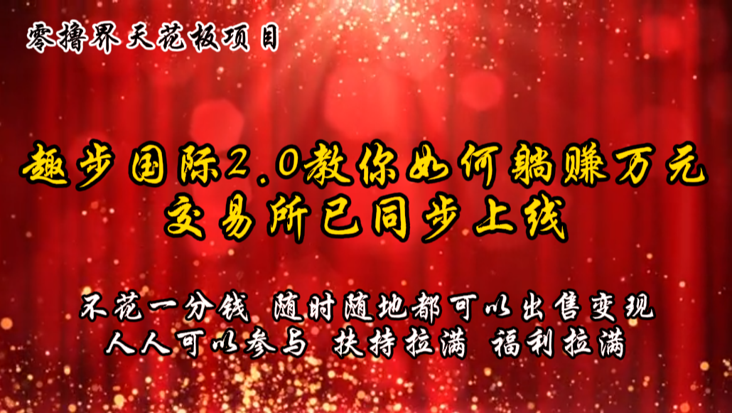 零撸天花板，不花一分钱，趣步2.0教你如何躺赚万元，交易所现已同步上线-花生资源网