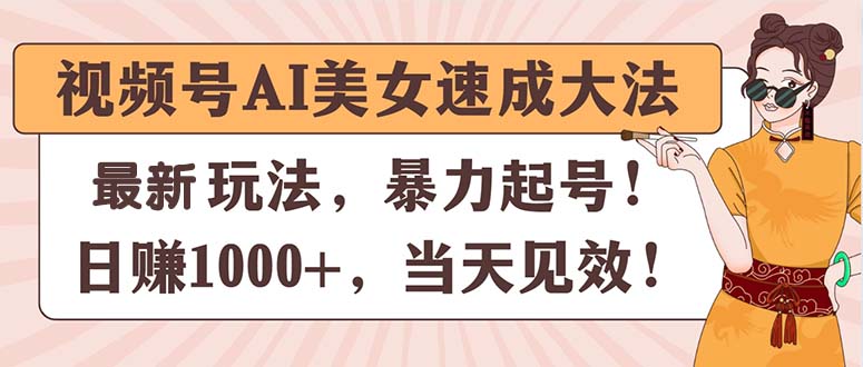 （11330期）视频号AI美女速成大法，暴力起号，日赚1000+，当天见效-花生资源网