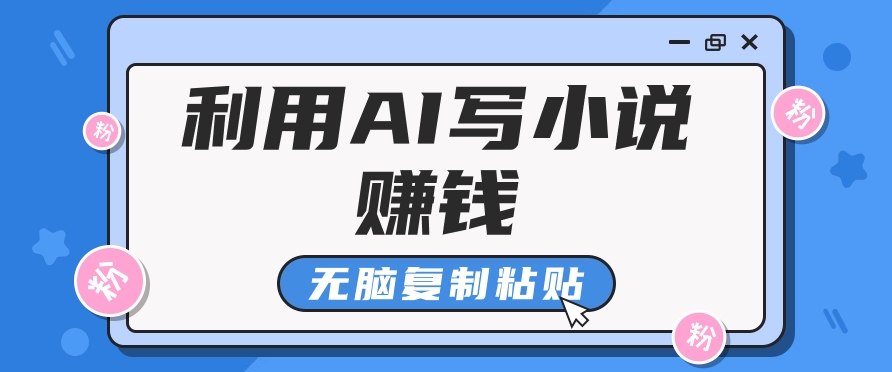 普通人通过AI写小说赚稿费，无脑复制粘贴，单号月入5000＋-花生资源网