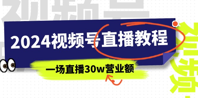 （11394期）2024视频号直播教程：视频号如何赚钱详细教学，一场直播30w营业额（37节）-花生资源网