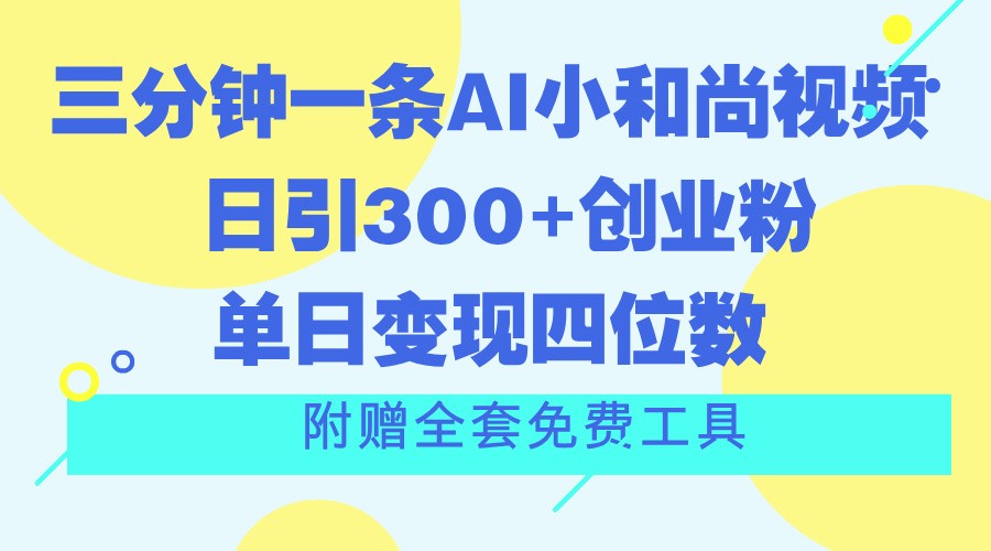 三分钟一条AI小和尚视频 ，日引300+创业粉。单日变现四位数 ，附赠全套免费工具-花生资源网