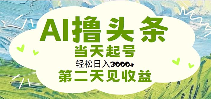 （11426期）AI撸头条，轻松日入3000+无脑操作，当天起号，第二天见收益-花生资源网