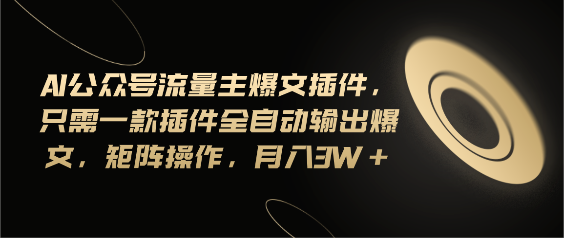 （11430期）Ai公众号流量主爆文插件，只需一款插件全自动输出爆文，矩阵操作，月入3w+-花生资源网