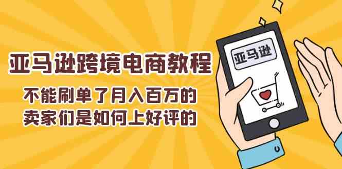 不能s单了月入百万的卖家们是如何上好评的，亚马逊跨境电商教程-花生资源网