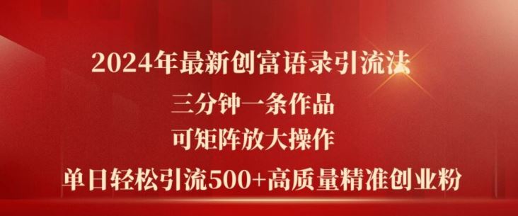 2024年最新创富语录引流法，三分钟一条作品，可矩阵放大操作，单日轻松引流500+高质量创业粉-花生资源网