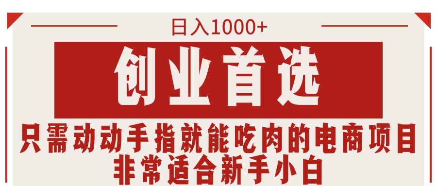 （11488期）只需动动手指就能吃肉的电商项目，日入1000+，创业首选，非常适合新手小白-花生资源网