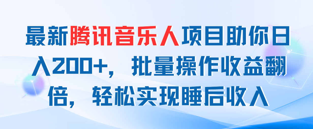 （11494期）最新腾讯音乐人项目助你日入200+，批量操作收益翻倍，轻松实现睡后收入-花生资源网